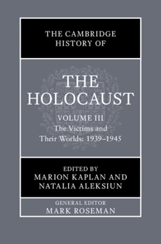 The Cambridge History of the Holocaust: Volume 3, the Victims and Their Worlds: 1939-1945