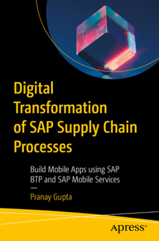 Paperback Digital Transformation of SAP Supply Chain Processes: Build Mobile Apps Using SAP Btp and SAP Mobile Services Book