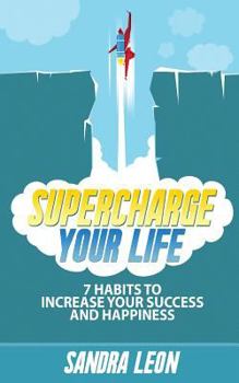 Paperback Supercharge Your Life: 7 Habits To Increase Your Success And Happiness Book
