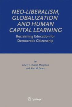 Hardcover Neo-Liberalism, Globalization and Human Capital Learning: Reclaiming Education for Democratic Citizenship Book
