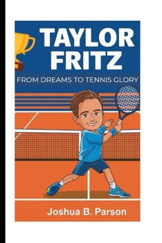 Taylor Fritz: From Dreams to Tennis Glory – A Kid’s Guide to Never Giving Up