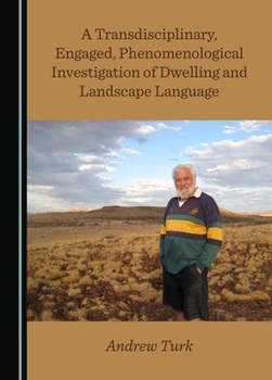 Hardcover A Transdisciplinary, Engaged, Phenomenological Investigation of Dwelling and Landscape Language Book