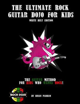 The Ultimate Rock Guitar Dojo for Kids: White Belt Edition