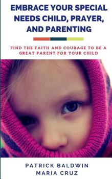 Paperback Embrace Your Special Needs Child, Prayer, and Parenting: Find the Faith and Courage to Be a Great Parent for Your Child Book