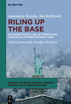 Hardcover Riling Up the Base: Examining Trump's Use of Stereotypes Through an Interdisciplinary Lens Book