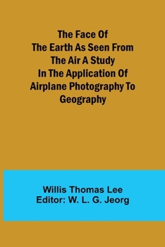 Paperback The Face of the Earth as Seen from the Air A Study in the Application of Airplane Photography to Geography Book