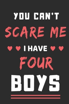 You Can't Scare Me I Have Four Boys: lined notebook, funny gift for fathers