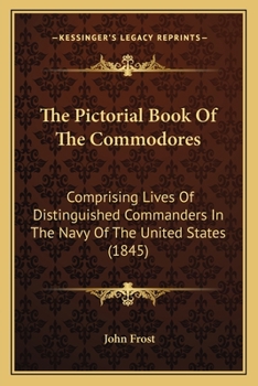 Paperback The Pictorial Book Of The Commodores: Comprising Lives Of Distinguished Commanders In The Navy Of The United States (1845) Book