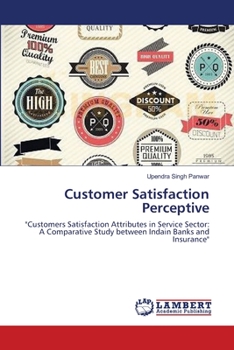 Customer Satisfaction Perceptive: "Customers Satisfaction Attributes in Service Sector: A Comparative Study between Indain Banks and Insurance"
