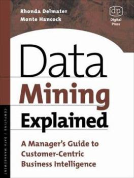 Paperback Data Mining Explained: A Manager's Guide to Customer-Centric Business Intelligence Book