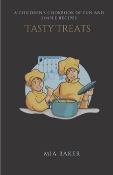 Tasty Treats: A Children's Cookbook of Fun and Simple Recipes