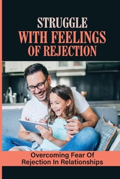 Paperback Struggle With Feelings Of Rejection: Overcoming Fear Of Rejection In Relationships: Understanding A Woman With Abandonment Issues Book