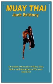 Paperback Muay Thai: A Complete Overview of Muay Thai, Rules, and Strategies to Win your opponent Book