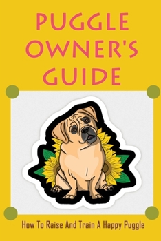 Paperback Puggle Owner's Guide: How To Raise And Train A Happy Puggle: Training A Puggle Dog Book