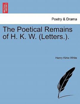 Paperback The Poetical Remains of H. K. W. (Letters.). Book