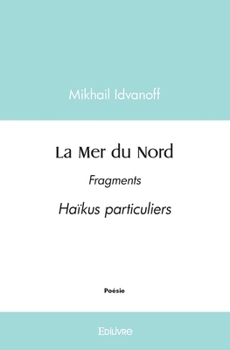 Paperback La Mer du Nord: Fragments Haïkus particuliers [French] Book