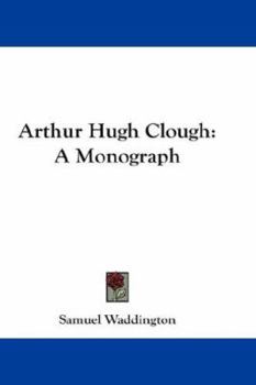 Arthur Hugh Clough (A Monograph)