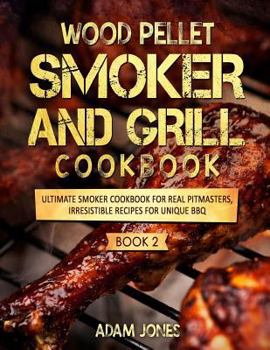 Paperback Wood Pellet Smoker and Grill Cookbook: Ultimate Smoker Cookbook for Real Pitmasters, Irresistible Recipes for Unique BBQ: Book 2 Book