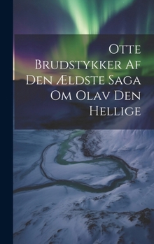 Hardcover Otte Brudstykker Af Den Ældste Saga Om Olav Den Hellige [Norwegian] Book