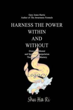 Paperback Harness the Power Within and Without: Overcome Mental and Spiritual Manipulation Through Self Mastery Book