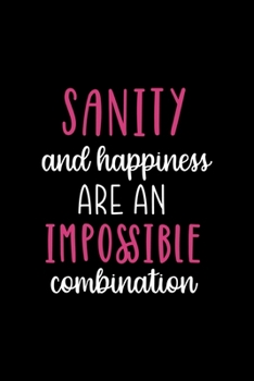 Sanity And Happiness Are An Impossible Combination: Notebook Journal Composition Blank Lined Diary Notepad 120 Pages Paperback Black Solid Texture Sanity