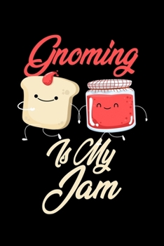 Gnoming is My Jam: Funny Gnoming Journal (Diary, Notebook) Christmas & Birthday Gift for Gnoming Enthusiasts