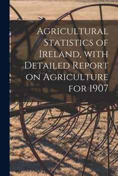Paperback Agricultural Statistics of Ireland, With Detailed Report on Agriculture for 1907 Book