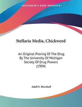 Paperback Stellaria Media, Chickweed: An Original Proving Of The Drug By The University Of Michigan Society Of Drug Provers (1904) Book