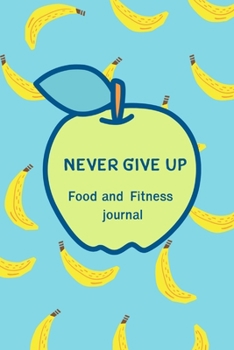 Paperback Never Give Up: 12 Weeks Food and Fitness Journal, Weight Loss Tracker, Set Diet and Exercise Goals for Optimal Weight Loss, A Health Book