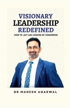 Paperback Visionary Leadership Redefined: How to Act Like Leaders of Tomorrow Book