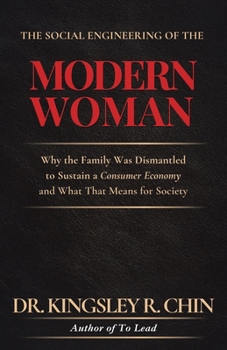 THE SOCIAL ENGINEERING OF THE MODERN WOMAN: Why the Family Was Dismantled to Sustain a Consumer Economy and What That Means for Society
