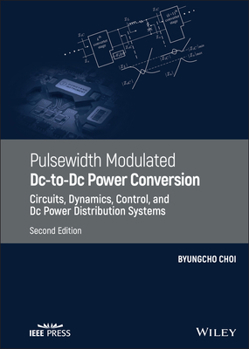Hardcover Pulsewidth Modulated DC-To-DC Power Conversion: Circuits, Dynamics, Control, and DC Power Distribution Systems Book