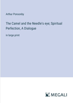 The Camel and the Needle's eye; Spiritual Perfection, A Dialogue: in large print
