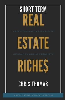 Paperback Short Term Rental Riches: Make a Fortune in Real Estate, Without Owning Any Property Book