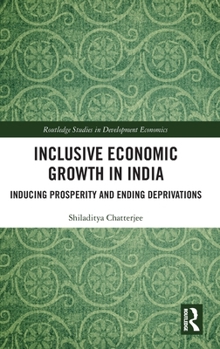 Hardcover Inclusive Economic Growth in India: Inducing Prosperity and Ending Deprivations Book