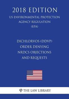 Paperback Dichlorvos (DDVP) - Order Denying NRDCs Objections and Requests (US Environmental Protection Agency Regulation) (EPA) (2018 Edition) Book