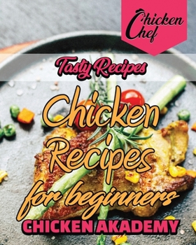 Tasty Recipes - Chicken Recipes for Beginners: Quick and Easy Chicken Recipes for Weight Loss and Blood Pressure Reduction. Improve Your Health while Enjoying Mouth-Watering Recipes