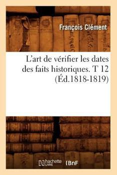 Paperback L'Art de Vérifier Les Dates Des Faits Historiques. T 12 (Éd.1818-1819) [French] Book