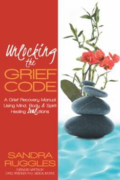 Hardcover Unlocking the Grief Code: A Grief Recovery Manual Using Mind, Body & Spirit Healing Soulutions Book