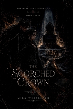 The Scorched Crown: A High Heat Dark Romantasy with a Married Couple, Uncrowned Heroine, Former King, Ancient Blood Magic, Deadly Crown Magic, ... and a Complete HEA (The Midnight Coronation)