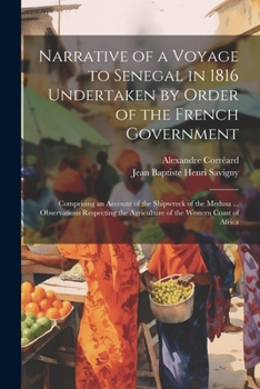 Paperback Narrative of a Voyage to Senegal in 1816 Undertaken by Order of the French Government: Comprising an Account of the Shipwreck of the Medusa ... Observ Book