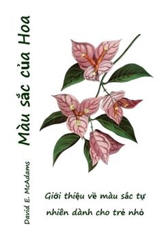Màu s?c c?a Hoa: Gi?i thi?u v? màu s?c t? nhiên dành cho tr? nh? (Màu S?c Trong Thiên Nhiên) (Vietnamese Edition)