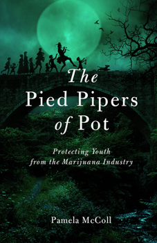 Paperback The Pied Pipers of Pot: Protecting Youth from the Marijuana Industry Book