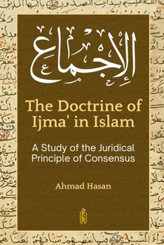 The Doctrine of Ijma? in Islam: A Study of the Juridical Principle of Consensus