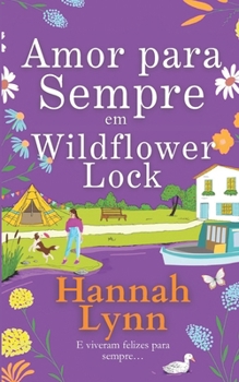 Amor para Sempre em Wildflower Lock: O emocionante desfecho da série romântica Wildflower Lock (A série Wildflower Lock) (Portuguese Edition)