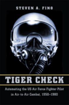 Hardcover Tiger Check: Automating the US Air Force Fighter Pilot in Air-To-Air Combat, 1950-1980 Book