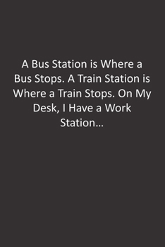 Paperback A Bus Station is Where a Bus Stops. A Train Station is Where a Train Stops. On My Desk, I Have a Work Station...: : Lined Notebook Book