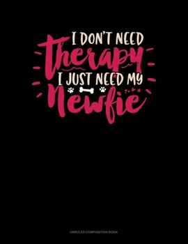 Paperback I Don't Need Therapy I Just Need My Newfie: Unruled Composition Book