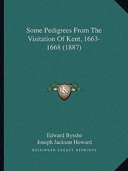 Paperback Some Pedigrees From The Visitation Of Kent, 1663-1668 (1887) Book