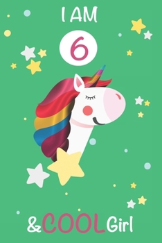I am 6 and Cool Girl: Unicorn Journal A Happy Birthday 6 Years Old Unicorn Activity Journal Notebook for Kids, 6 Year Old Birthday Gift for Girls! Birthday Unicorn Journal for Girls